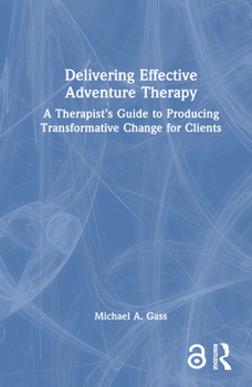 Hardcover Delivering Effective Adventure Therapy: A Therapist's Guide to Producing Transformative Change for Clients Book