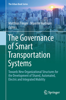 The Governance of Smart Transportation Systems: Towards New Organizational Structures for the Development of Shared, Automated, Electric and Integrated Mobility - Book  of the Urban Book Series