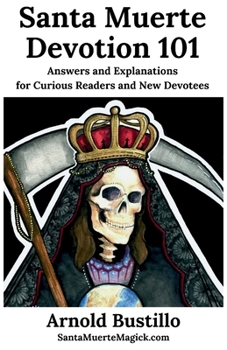 Paperback Santa Muerte Devotion 101: Answers and Explanations for Curious Readers and New Devotees Book