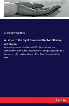 Paperback A Letter to the Right Reverend the Lord Bishop of London: Containing queries, doubts and difficulties, relative to a vernacular version of the Holy Sc Book