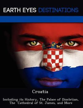 Paperback Croatia: Including Its History, the Palace of Diocletian, the Cathedral of St. James, and More Book