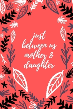 just between us mother & daughter: 120 pages notebook with matte cover  .best gift