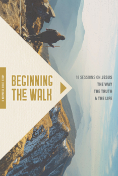 Paperback Beginning the Walk: 18 Sessions on Jesus the Way, the Truth, and the Life Book