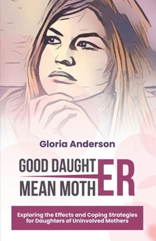 Paperback Good Daughter, Mean Mother: Exploring the Effects and Coping Strategies for Daughters of Uninvolved Mothers Book