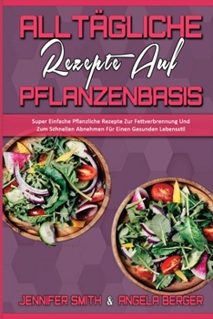 Paperback Allt?gliche Rezepte Auf Pflanzenbasis: Super Einfache Pflanzliche Rezepte Zur Fettverbrennung Und Zum Schnellen Abnehmen F?r Einen Gesunden Lebensstil [German] Book