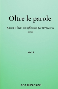 Oltre le Parole Vol. 4: Racconti brevi con riflessioni per ritrovare se stessi (Italian Edition)