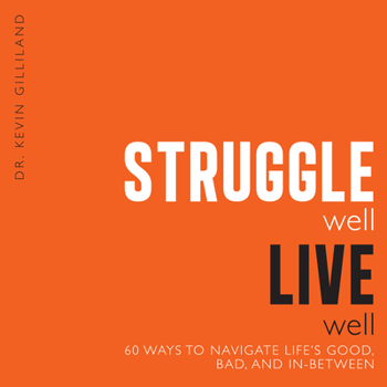 Paperback Struggle Well, Live Well: 60 Ways to Navigate Life's Good, Bad, and In-Between Book
