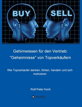 Gehirnwissen für den Vertrieb: "Geheimnisse" von Topverkäufern: Wie Topverkäufer denken, fühlen, handeln und sich motivieren