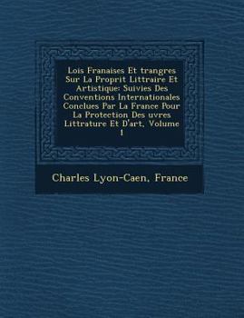 Paperback Lois Fran&#65533;aises Et &#65533;trang&#65533;res Sur La Propri&#65533;t&#65533; Litt&#65533;raire Et Artistique: Suivies Des Conventions Internation [French] Book