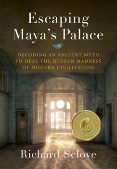 Paperback Escaping Maya's Palace: Decoding an Ancient Myth to Heal the Hidden Madness of Modern Civilization Book