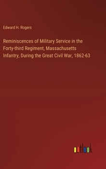 Reminiscences of Military Service in the Forty-third Regiment, Massachusetts Infantry, During the Great Civil War, 1862-63