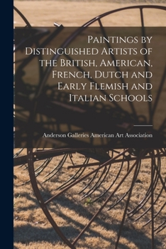 Paintings by Distinguished Artists of the British, American, French, Dutch and Early Flemish and Italian Schools
