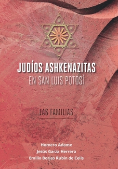 Judíos ashkenazitas en San Luis Potosí: Las familias (Biblioteca Homero Adame: Investigación) (Spanish Edition)
