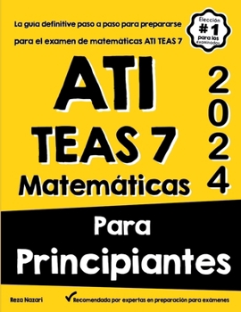 Paperback Ati Teas 7 Matemáticas Para Principiantes: La guía definitive paso a paso para prepararse para el examen de matemáticas ATI TEAS 7 [Spanish] Book