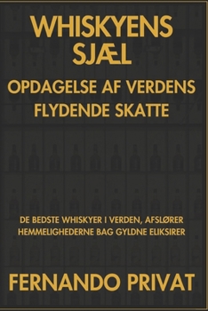Whiskyens SjÆl Opdagelse AF Verdens Flydende Skatte: de Bedste Whiskyer I Verden, AfslØrer Hemmelighederne Bag Gyldne Eliksirer