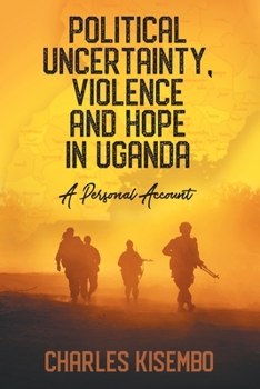 Paperback Political Uncertainty, Violence and Hope in Uganda: A Personal Account Book