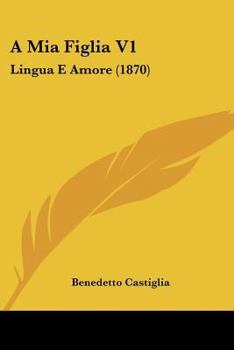 Paperback A Mia Figlia V1: Lingua E Amore (1870) [Italian] Book