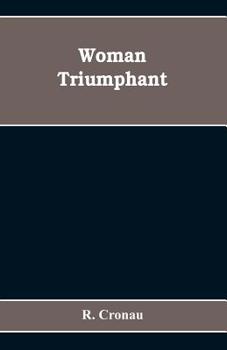 Paperback Woman Triumphant; the story of her struggles for freedom, education, and political rights. Dedicated to all noble-minded women by an appreciative memb Book