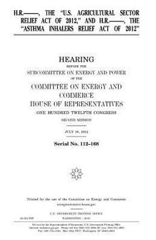 H.R.------, the U.S. Agricultural Sector Relief Act of 2012, and H.R.------, the Asthma Inhalers Relief Act of 2012