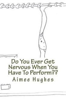 Do You Ever Get Nervous When You Have To Perform??