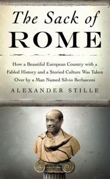 Hardcover The Sack of Rome: How a Beautiful European Country with a Fabled History and a Storied Culture Was Taken Over by a Man Named Silvio Berl Book
