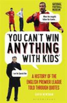 Hardcover You Can't Win Anything with Kids: A History of the English Premier League Told Through Quotes Book