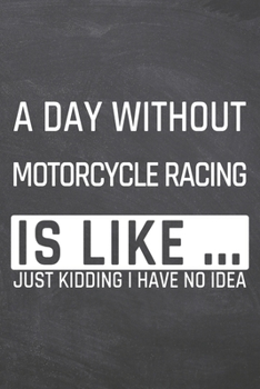 Paperback A Day without Motorcycle Racing is like ...: Motorcycle Racing Notebook, Planner or Journal - Size 6 x 9 - 110 Dot Grid Pages - Office Equipment, Supp Book