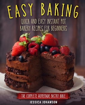 Paperback Easy Baking: Quick and Easy Instant Pot Bakery Recipes for Beginners. The Complete Homemade Pastry Bible Book