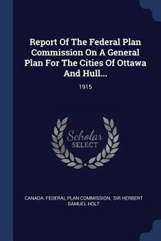 Report Of The Federal Plan Commission On A General Plan For The Cities Of Ottawa And Hull...: 1915