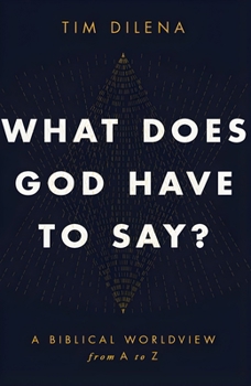 Paperback What Does God Have to Say?: A Biblical Worldview from A to Z Book