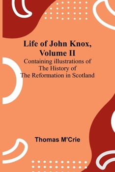 Paperback Life of John Knox, Volume II: Containing Illustrations of the History of the Reformation in Scotland Book