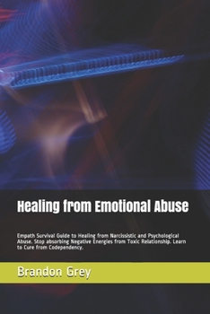 Healing from Emotional Abuse: Empath Survival Guide to Healing from Narcissistic and Psychological Abuse.  Stop absorbing Negative Energies from Toxic Relationship. Learn to Cure from Codependency.