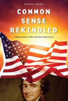 Common Sense Rekindled: Rekindling the Spirit of 1776 to Arrest the Liberal Progressive Ideology That Seeks to Fundamentally Transform America's Culture and Constitutional Principles