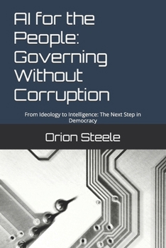 Paperback AI for the People: Governing Without Corruption: From Ideology to Intelligence: The Next Step in Democracy Book