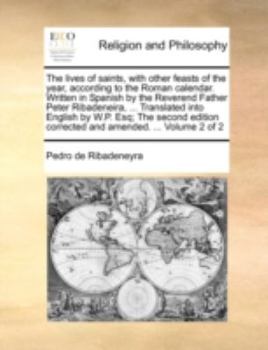 Paperback The lives of saints, with other feasts of the year, according to the Roman calendar. Written in Spanish by the Reverend Father Peter Ribadeneira, ... Book