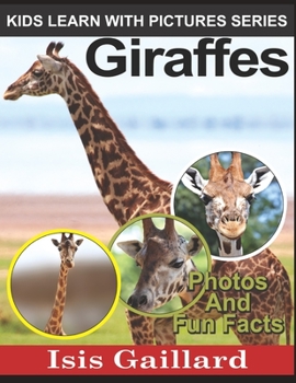 Giraffes: Photos and Fun Facts for Kids - Book #10 of the Kids Learn With Pictures