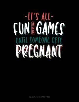 Paperback It's All Fun And Games Until Someone Gets Pregnant: Calligraphy Practice Paper Book