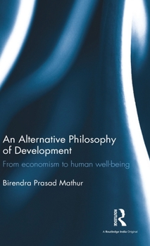 Hardcover An Alternative Philosophy of Development: From Economism to Human Well-Being Book