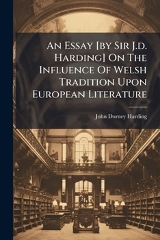 An Essay [by Sir J.d. Harding] On The Influence Of Welsh Tradition Upon European Literature...
