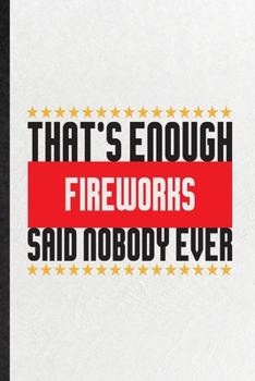 Paperback That's Enough Fireworks Said Nobody Ever: Funny Fireworks Firecracker Lined Notebook/ Blank Journal For Theme Park Vacation, Inspirational Saying Uniq Book