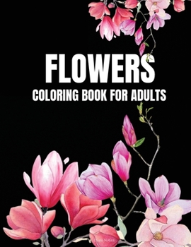 Flowers Coloring Book For Adults: Beautiful Coloring Book With Flowers Adults Easy and complex Design For Relaxation And Creativity