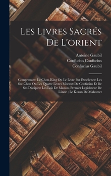 Hardcover Les Livres Sacrés De L'orient: Comprenant: Le Chou-King Ou Le Livre Par Excellence: Les Sse-Chou Ou Les Quatre Livres Moraux De Confucius Et De Ses D [French] Book