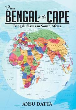 Hardcover From Bengal to the Cape: Bengali Slaves in South Africa from 17th to 19th Century Book