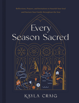 Hardcover Every Season Sacred: Reflections, Prayers, and Invitations to Nourish Your Soul and Nurture Your Family Throughout the Year Book