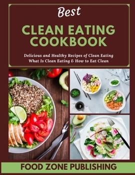 Best Clean Eating Cookbook: Delicious and Healthy Recipes of Clean Eating ,What Is Clean Eating & How to Eat Clean
