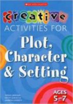 Paperback Creative Activities for Plot, Character & Setting. Ages 5-7 Book