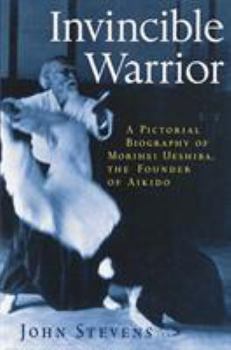 Paperback Invincible Warrior: A Pictorial Biography of Morihei Ueshiba, Founder of Aikido Book