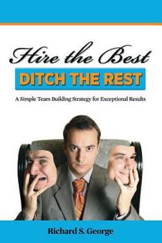 Paperback Hire the Best - Ditch the Rest: A Simple Team Building Strategy for Exceptional Results Book