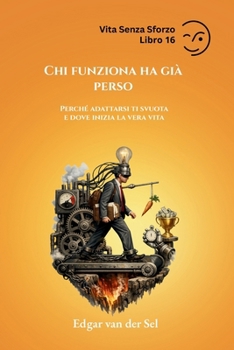 Chi funziona ha già perso: Perché adattarsi ti svuota e dove inizia la vera vita (Italian Edition)