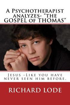 Paperback A Psychotherapist analyzes- "The GOSPEL of THOMAS": Jesus - Like you have never seen him before. Book